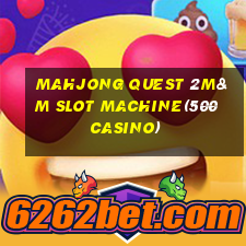 MAHJONG QUEST 2M&M SLOT MACHINE(500 CASINO)