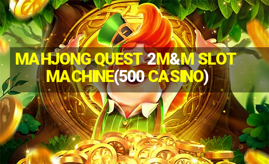 MAHJONG QUEST 2M&M SLOT MACHINE(500 CASINO)