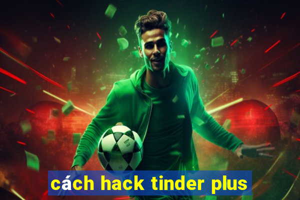 cách hack tinder plus