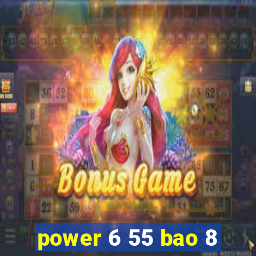 power 6 55 bao 8