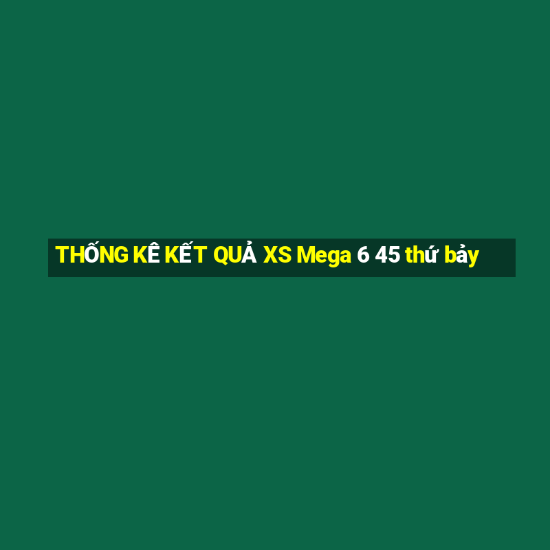 THỐNG KÊ KẾT QUẢ XS Mega 6 45 thứ bảy