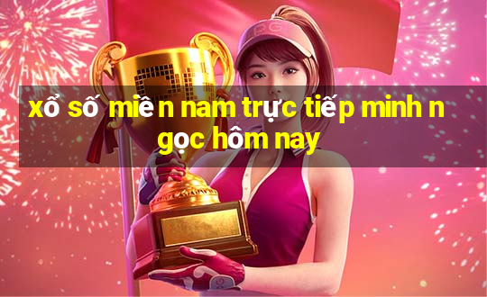 xổ số miền nam trực tiếp minh ngọc hôm nay