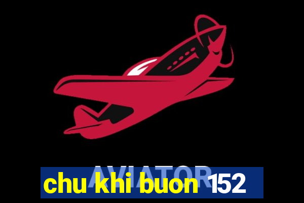 chu khi buon 152