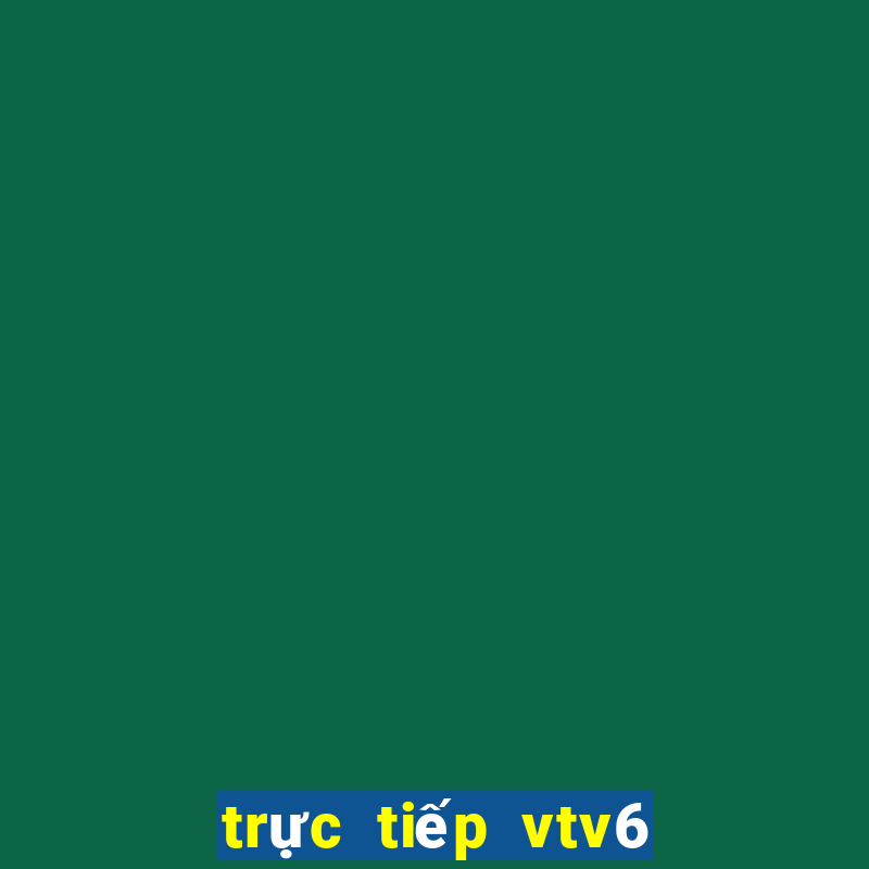 trực tiếp vtv6 hd ngay bây giờ