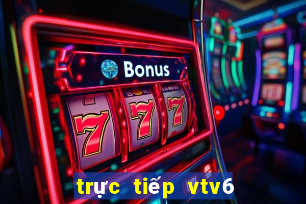 trực tiếp vtv6 hd ngay bây giờ