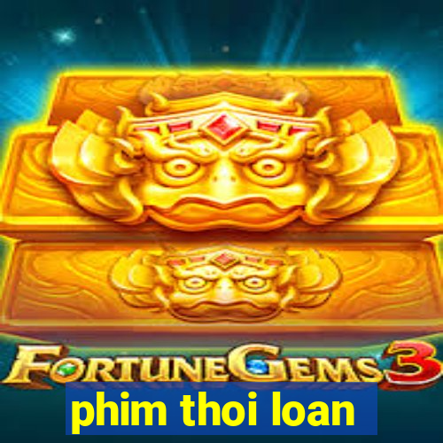 phim thoi loan