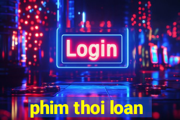 phim thoi loan