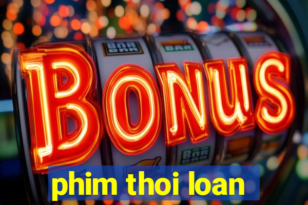 phim thoi loan