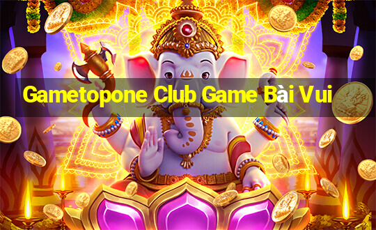 Gametopone Club Game Bài Vui