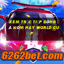 xem trực tiếp bóng đá hôm nay world cup