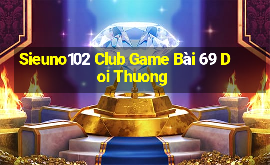 Sieuno102 Club Game Bài 69 Doi Thuong