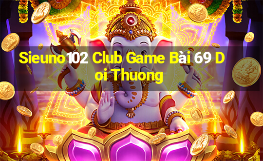 Sieuno102 Club Game Bài 69 Doi Thuong