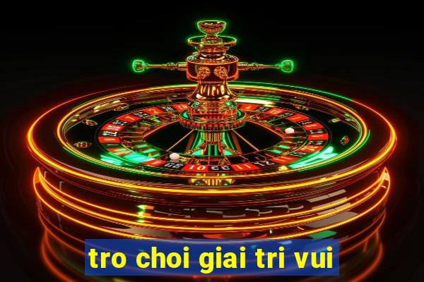 tro choi giai tri vui