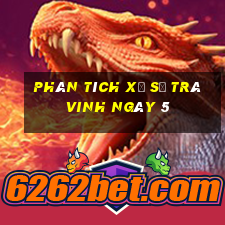 Phân tích Xổ Số Trà Vinh ngày 5