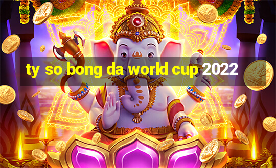 ty so bong da world cup 2022