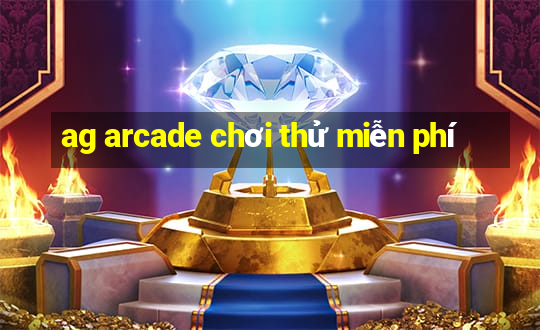 ag arcade chơi thử miễn phí