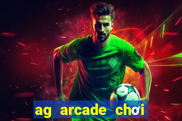 ag arcade chơi thử miễn phí