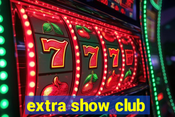 extra show club