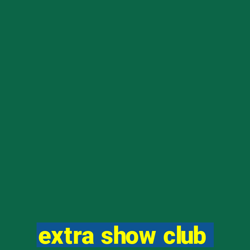 extra show club