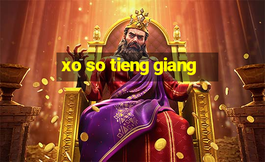 xo so tieng giang