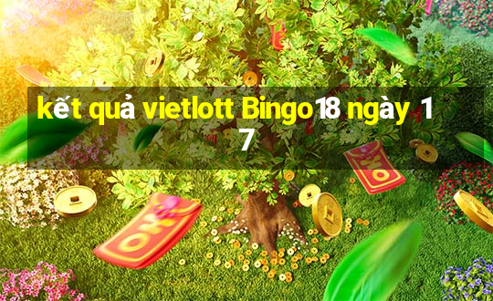 kết quả vietlott Bingo18 ngày 17