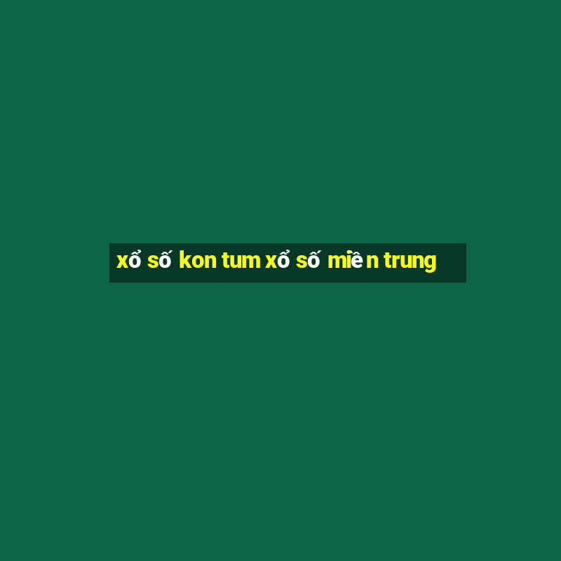 xổ số kon tum xổ số miền trung