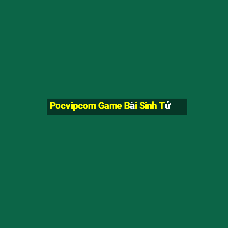 Pocvipcom Game Bài Sinh Tử