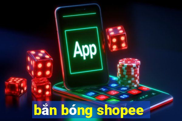 bắn bóng shopee