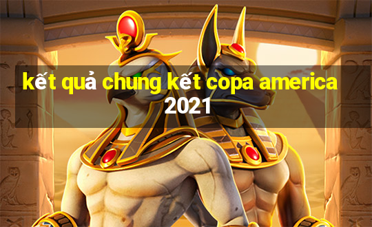 kết quả chung kết copa america 2021