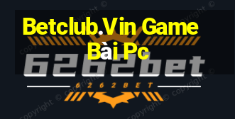 Betclub.Vin Game Bài Pc