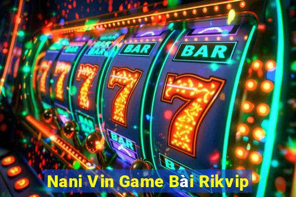 Nani Vin Game Bài Rikvip