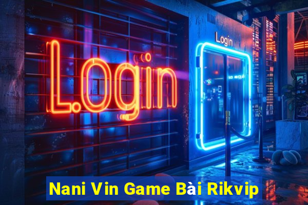 Nani Vin Game Bài Rikvip