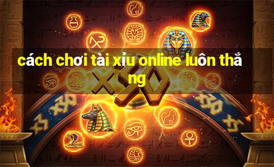 cách chơi tài xỉu online luôn thắng