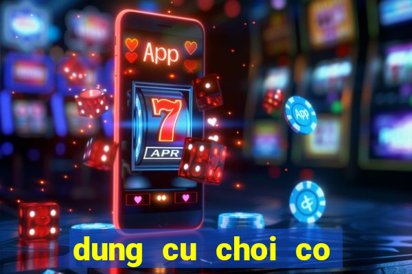 dung cu choi co bac bip