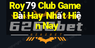 Roy79 Club Game Bài Hay Nhất Hiện Nay