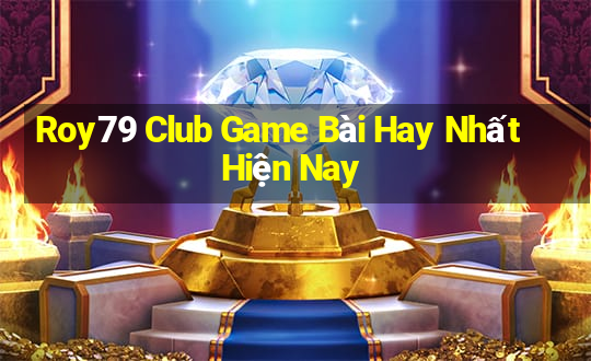 Roy79 Club Game Bài Hay Nhất Hiện Nay