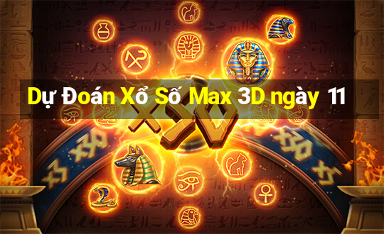 Dự Đoán Xổ Số Max 3D ngày 11