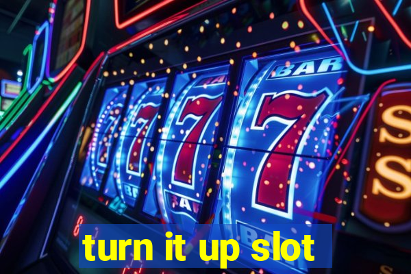 turn it up slot