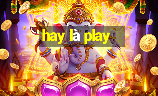 hay là play