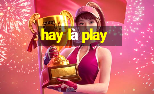 hay là play