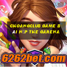 Choangclub Game Bài Nạp The Garena