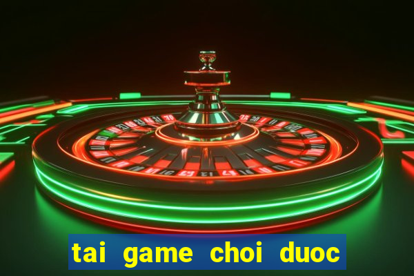 tai game choi duoc mien phi