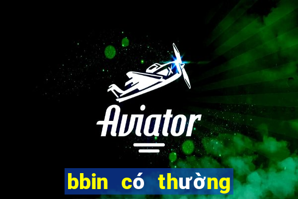 bbin có thường xuyên không