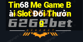 Tin68 Me Game Bài Slot Đổi Thưởng