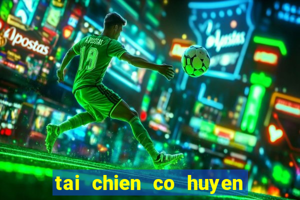 tai chien co huyen thoai hack