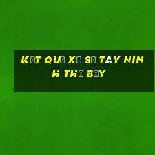 kết quả xổ số Tây Ninh thứ bảy