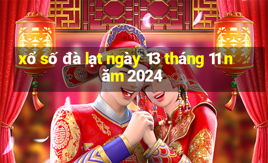 xổ số đà lạt ngày 13 tháng 11 năm 2024