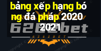 bảng xếp hạng bóng đá pháp 2020 2021