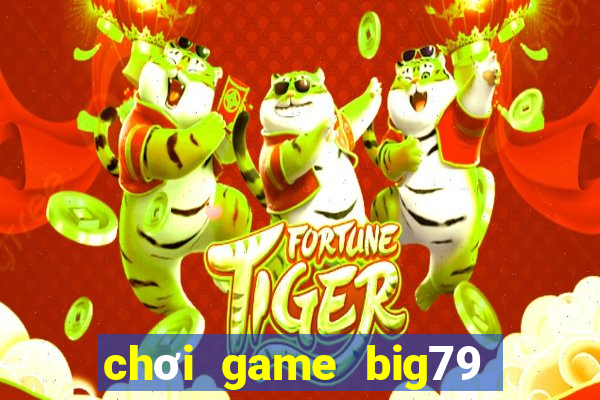 chơi game big79 trên web