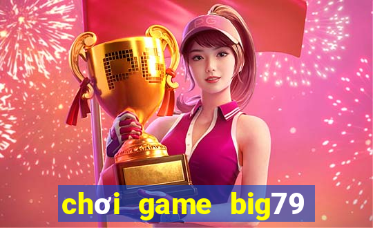 chơi game big79 trên web